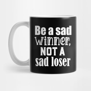 Be a sad winner, not a sad loser Mug